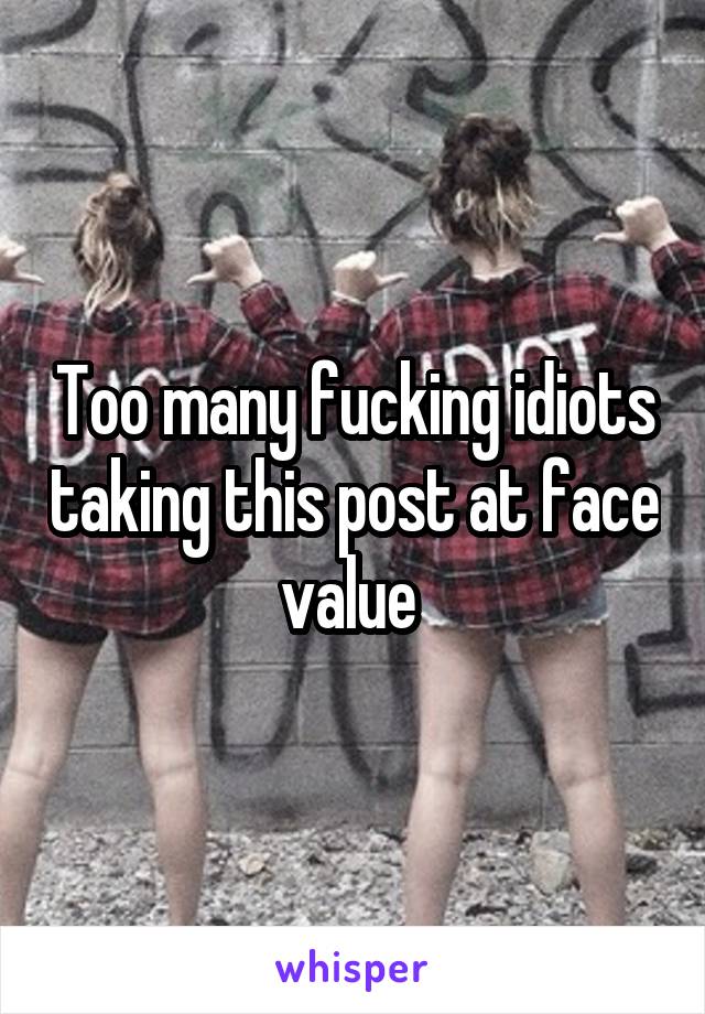 Too many fucking idiots taking this post at face value 
