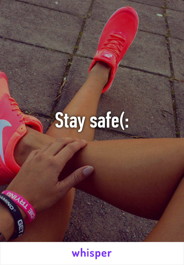 Stay safe(:
