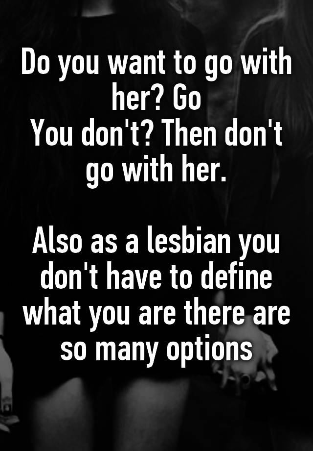 do-you-want-to-go-with-her-go-you-don-t-then-don-t-go-with-her-also