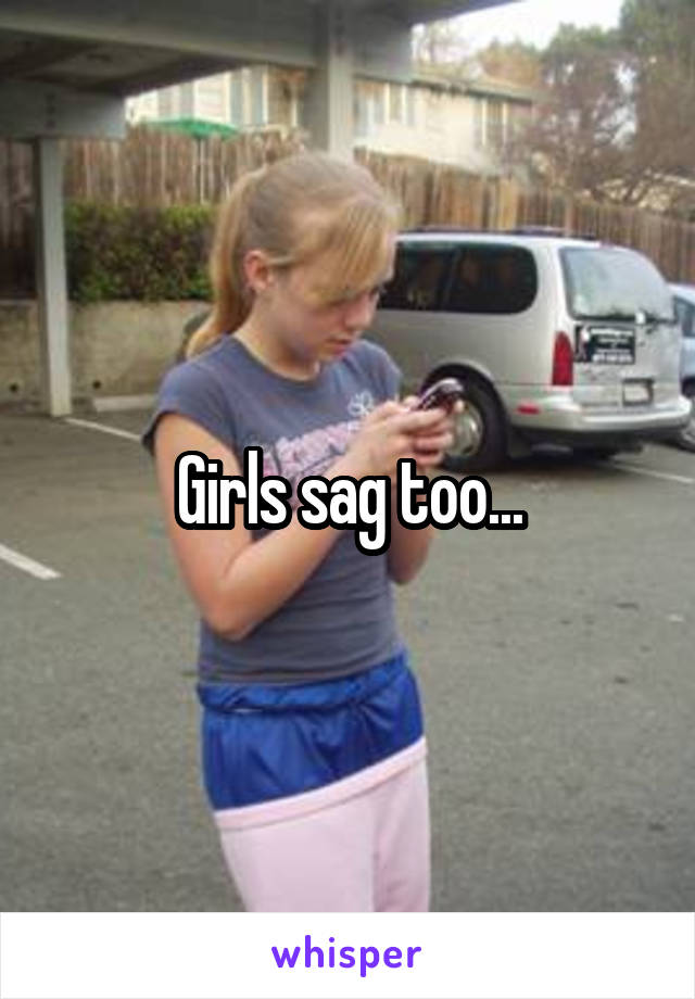 Girls sag too...