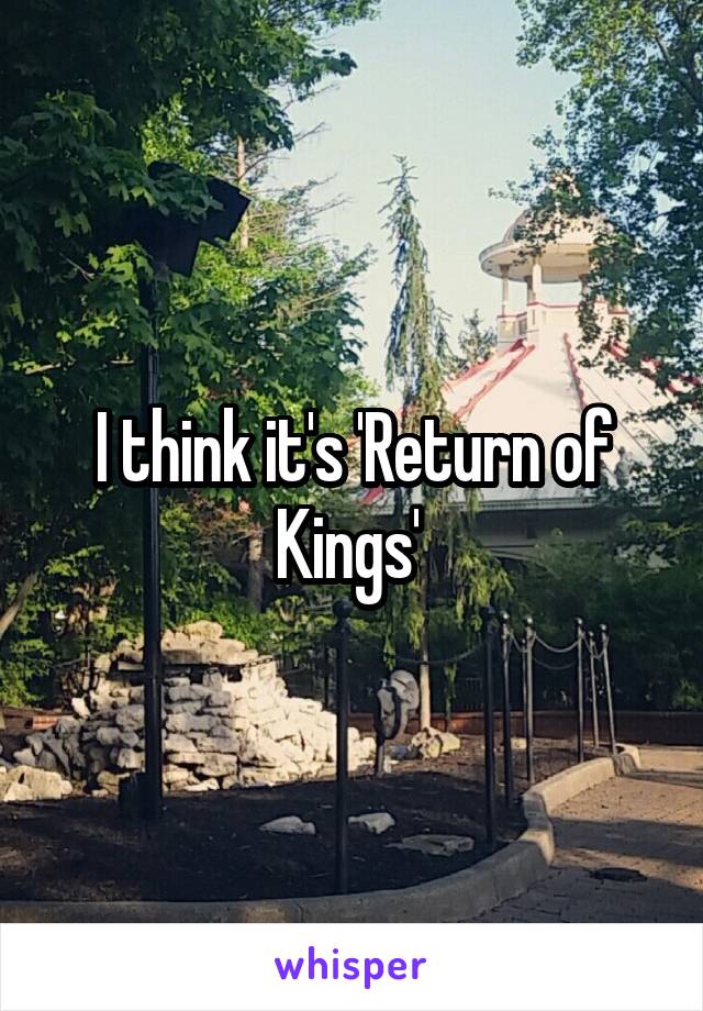 I think it's 'Return of Kings' 