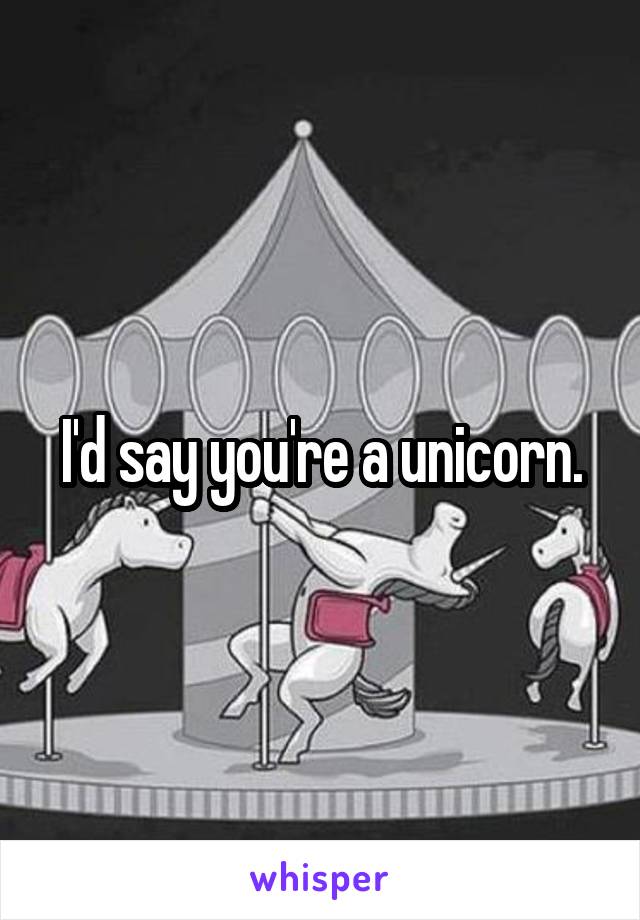 I'd say you're a unicorn.
