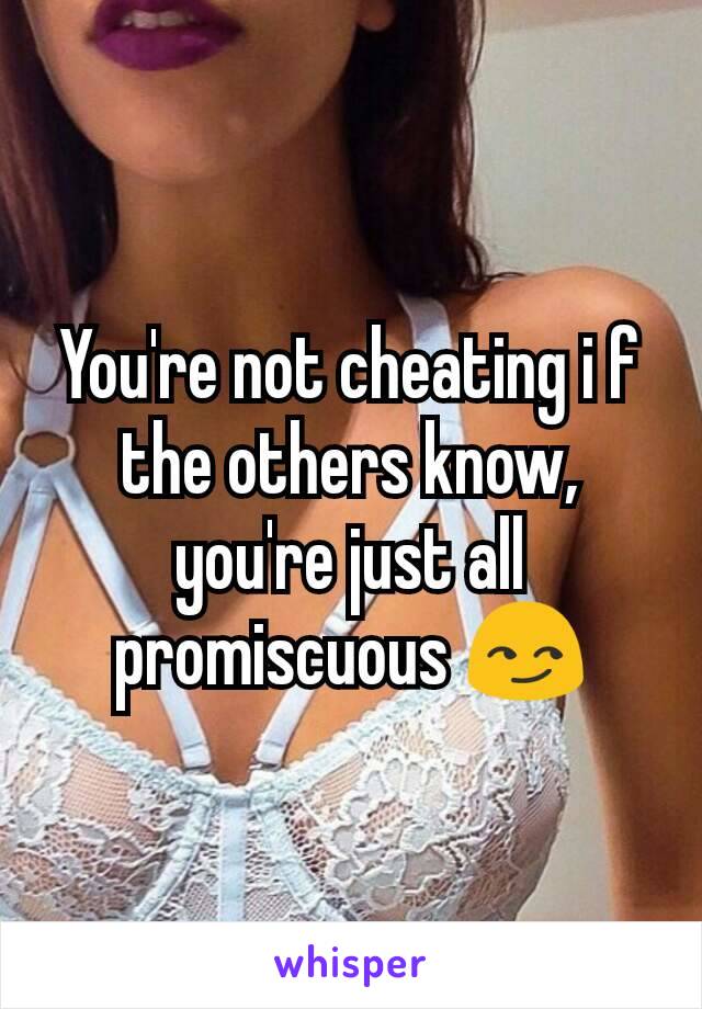 You're not cheating i f the others know, you're just all promiscuous 😏