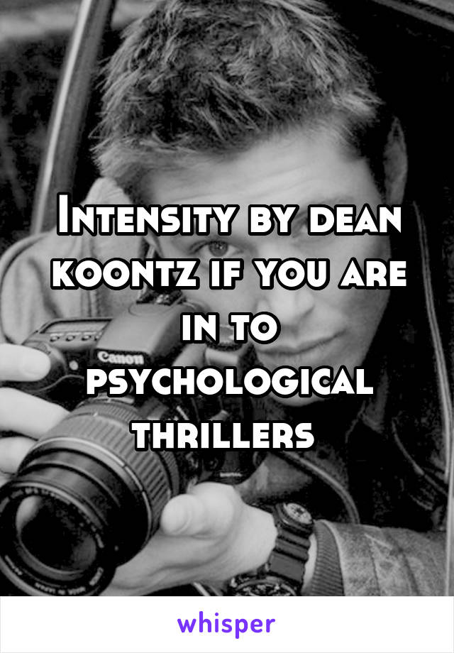 Intensity by dean koontz if you are in to psychological thrillers 