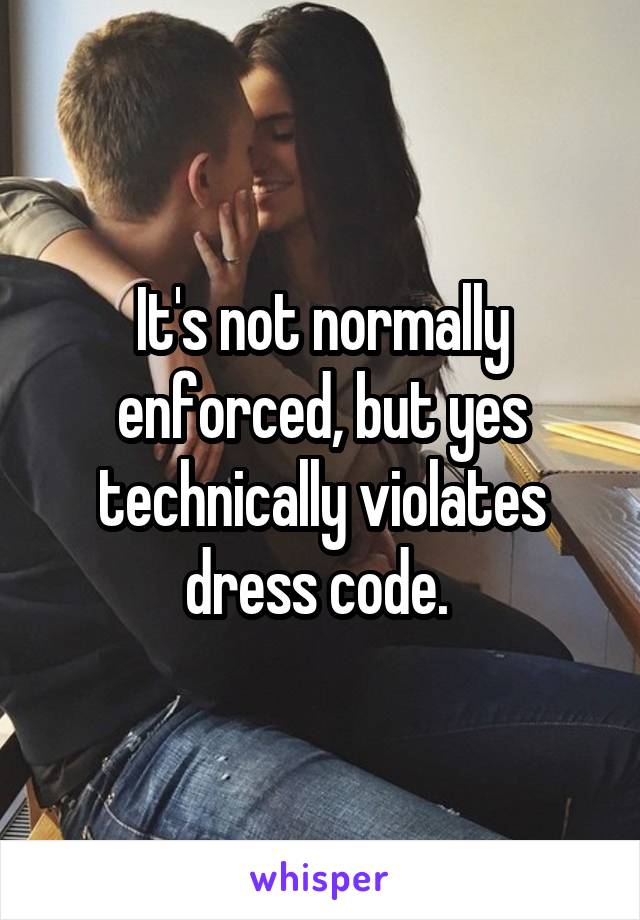 It's not normally enforced, but yes technically violates dress code. 