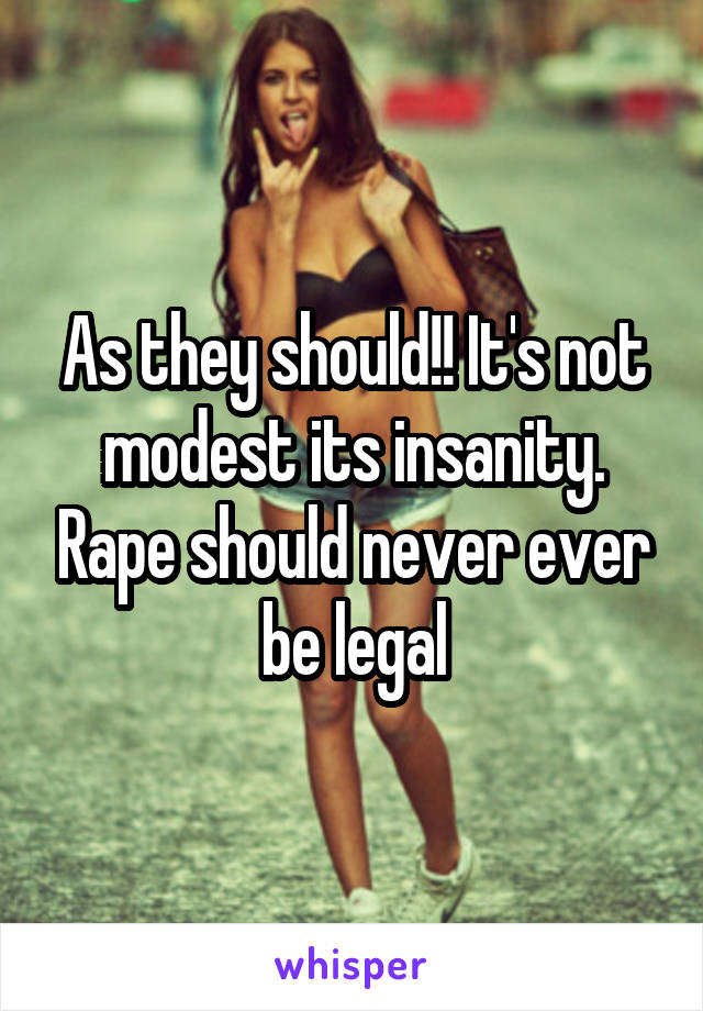 As they should!! It's not modest its insanity. Rape should never ever be legal