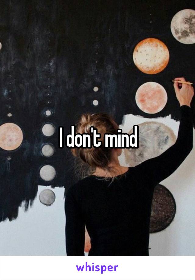 I don't mind