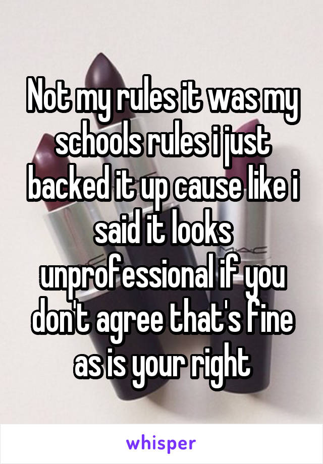 Not my rules it was my schools rules i just backed it up cause like i said it looks unprofessional if you don't agree that's fine as is your right