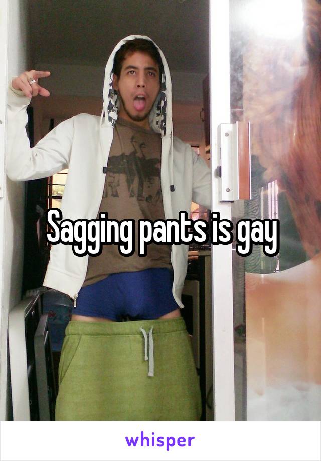 Sagging pants is gay