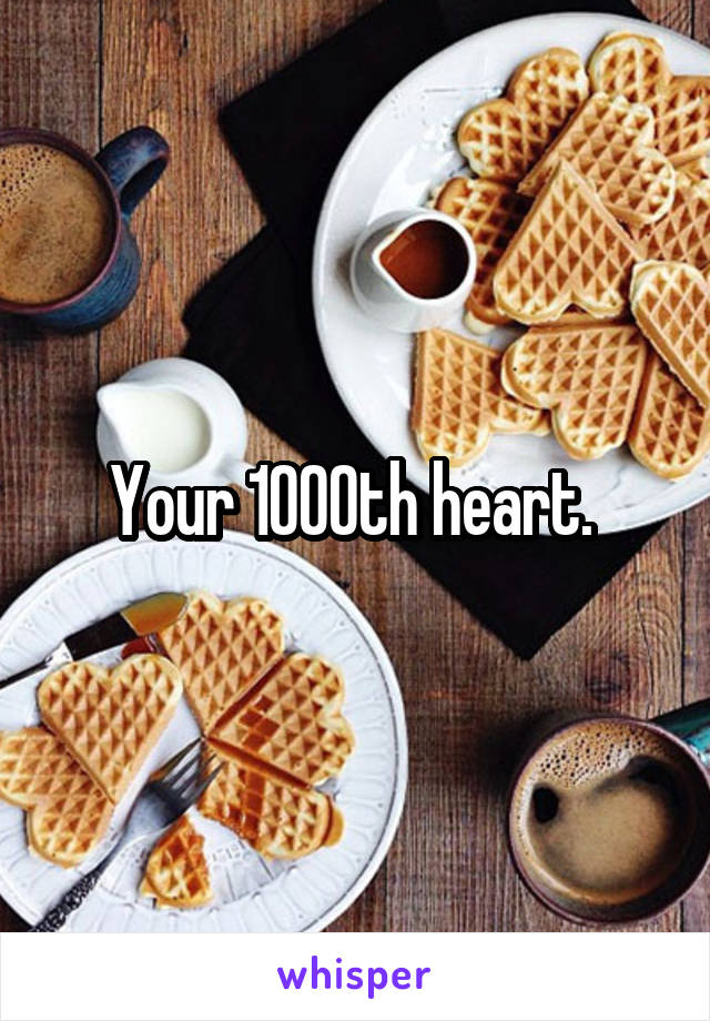 Your 1000th heart. 