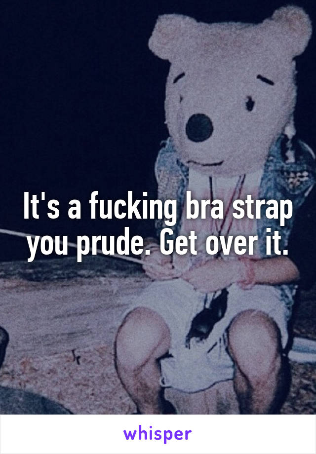 It's a fucking bra strap you prude. Get over it.