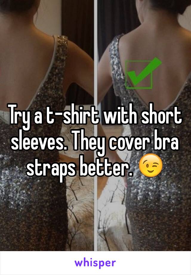 Try a t-shirt with short sleeves. They cover bra straps better. 😉