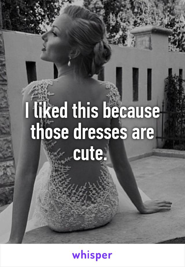 I liked this because those dresses are cute. 