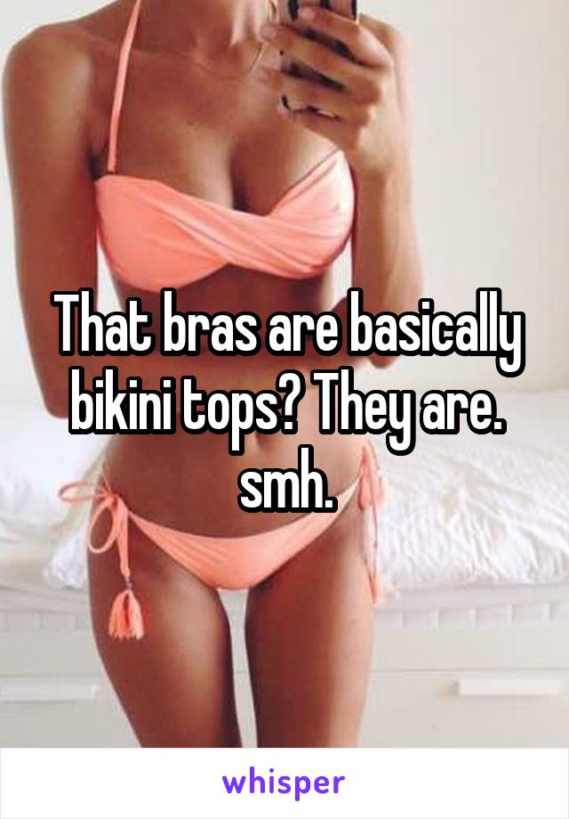 That bras are basically bikini tops? They are. smh.