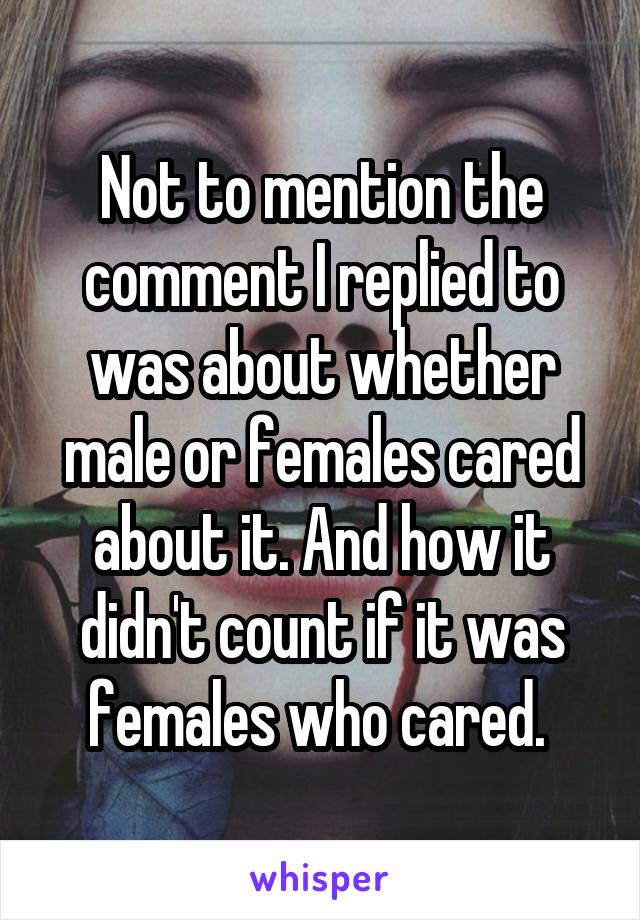 Not to mention the comment I replied to was about whether male or females cared about it. And how it didn't count if it was females who cared. 