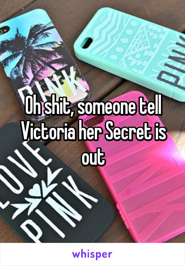 Oh shit, someone tell Victoria her Secret is out