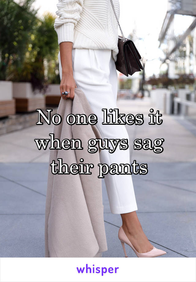 No one likes it when guys sag their pants