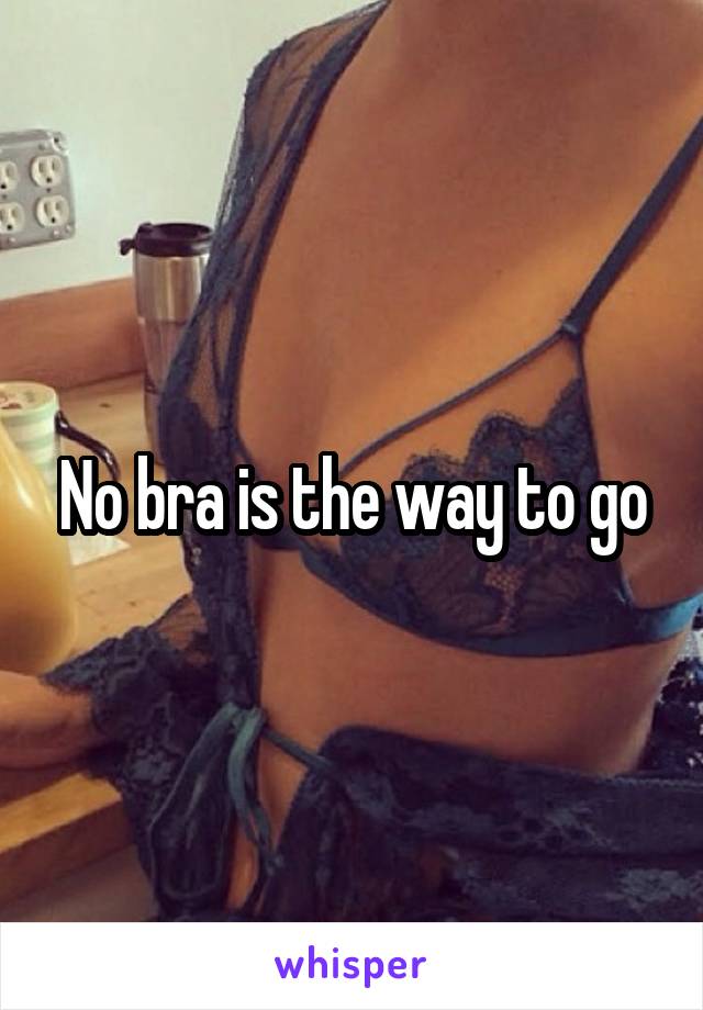 No bra is the way to go