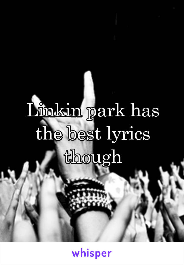 Linkin park has the best lyrics though