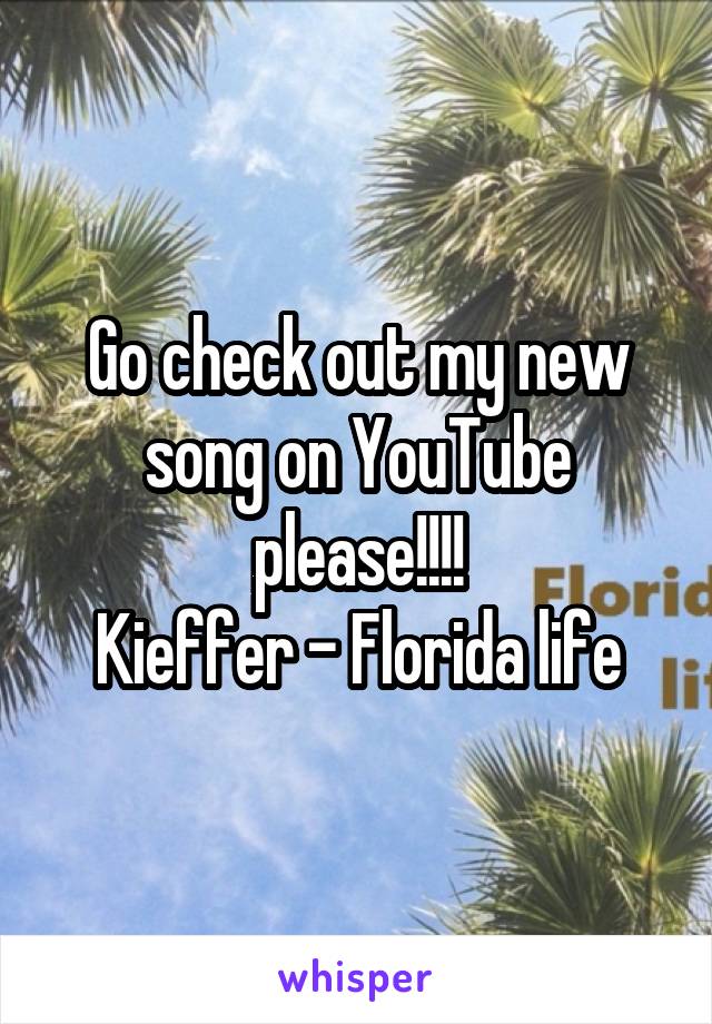 Go check out my new song on YouTube please!!!!
Kieffer - Florida life