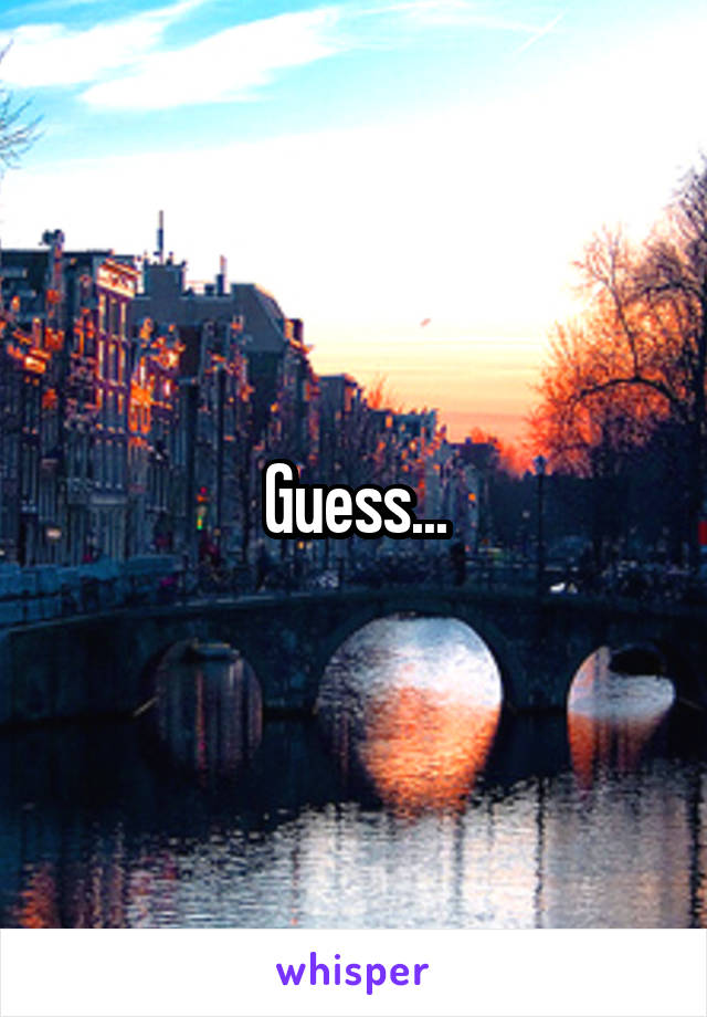 Guess...