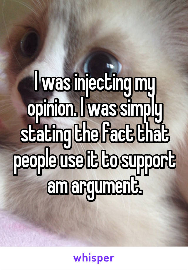 I was injecting my opinion. I was simply stating the fact that people use it to support am argument.