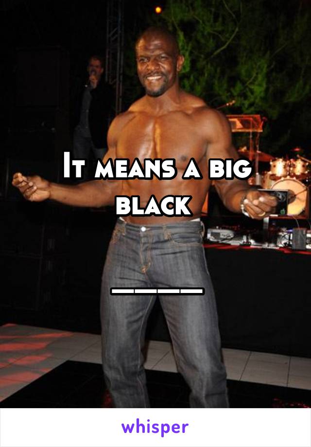 It means a big black 

____