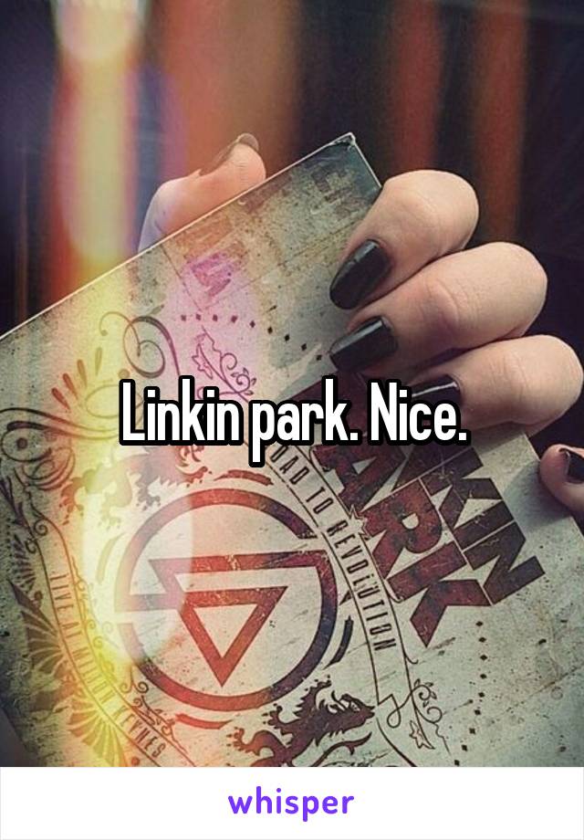 Linkin park. Nice.