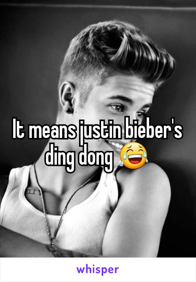 It means justin bieber's ding dong 😂