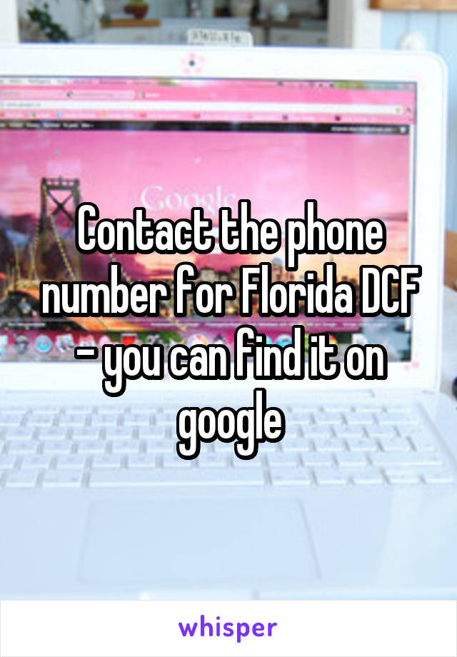 Contact the phone number for Florida DCF - you can find it on google