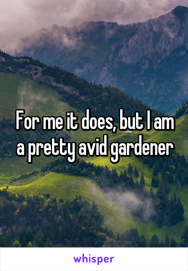 For me it does, but I am a pretty avid gardener