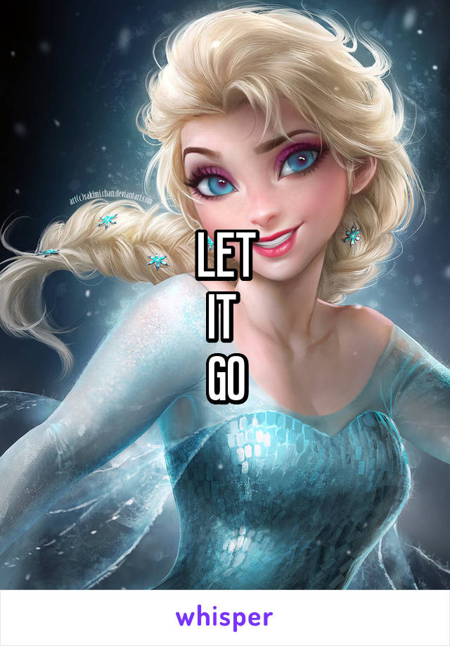 LET
IT 
GO