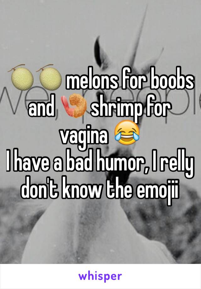 🍈🍈 melons for boobs and 🍤 shrimp for vagina 😂
I have a bad humor, I relly don't know the emojii