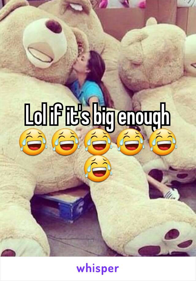 Lol if it's big enough 😂😂😂😂😂😂