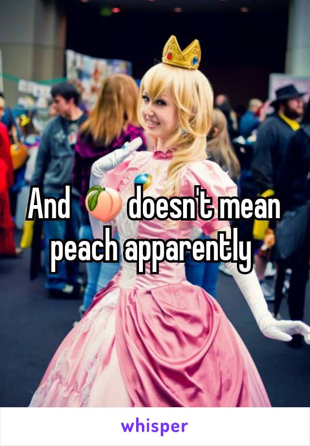 And 🍑doesn't mean peach apparently 