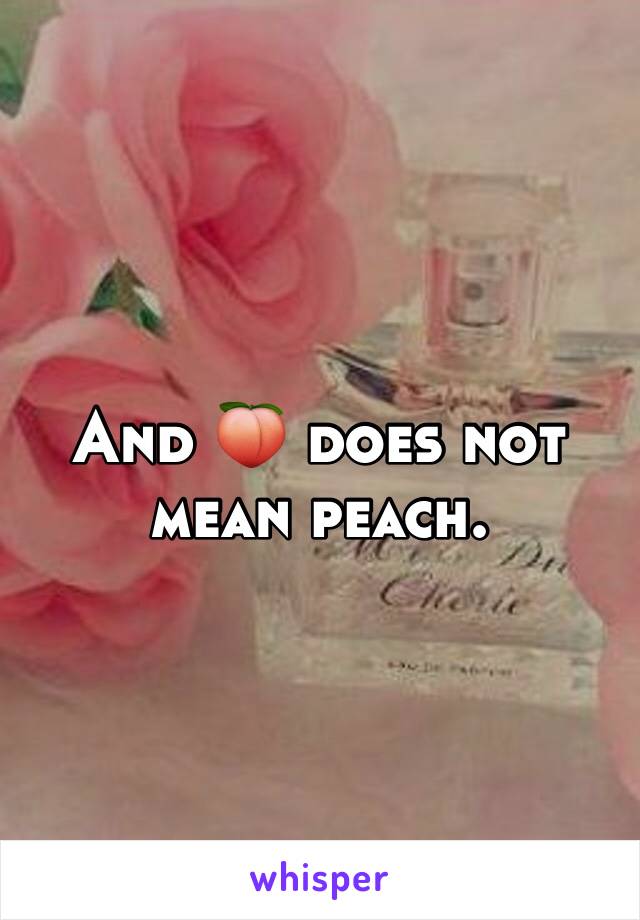 And 🍑 does not mean peach. 