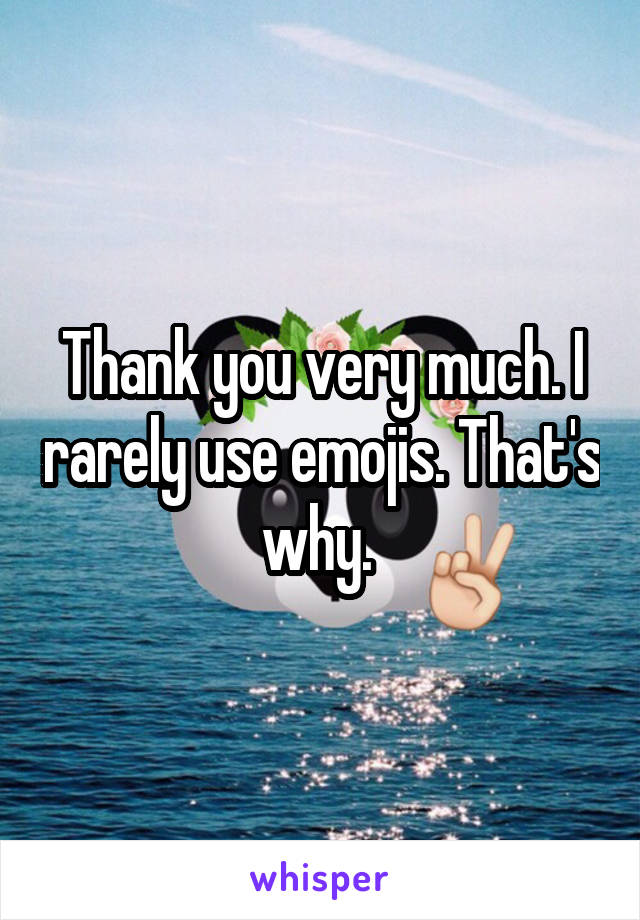 Thank you very much. I rarely use emojis. That's why. 