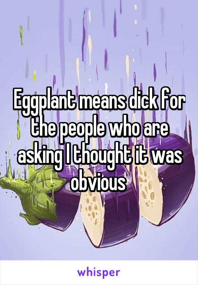 Eggplant means dick for the people who are asking I thought it was obvious 