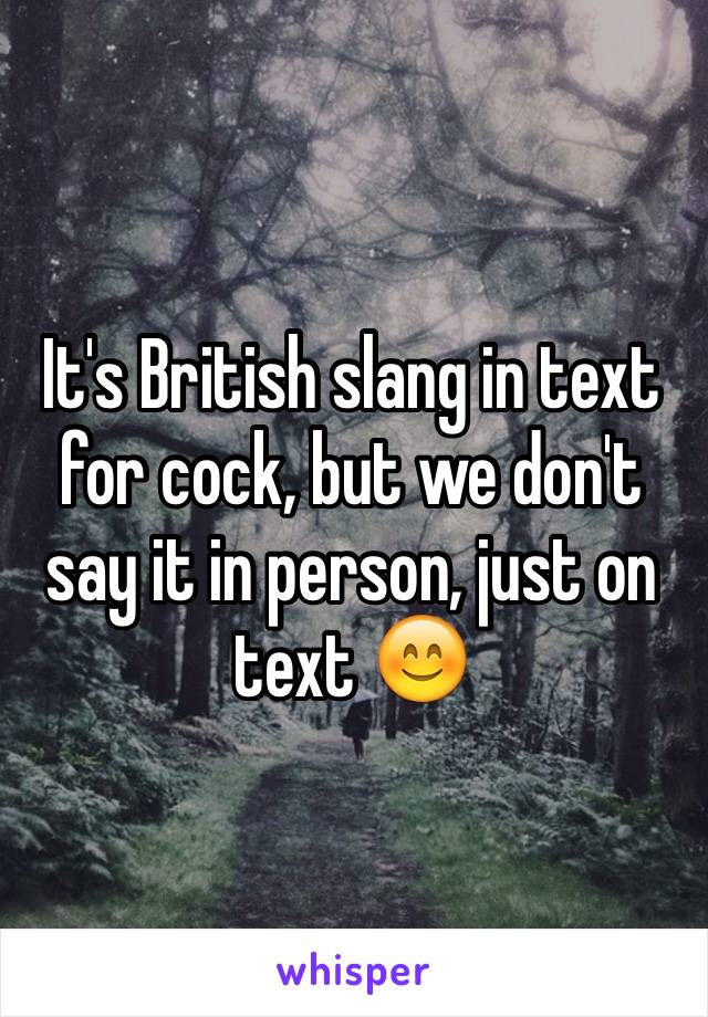 It's British slang in text for cock, but we don't say it in person, just on text 😊