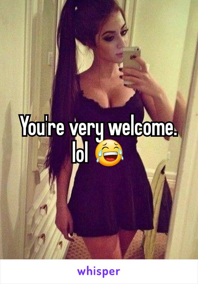 You're very welcome. lol 😂