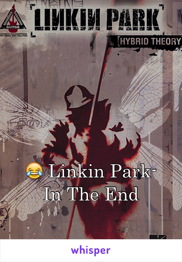 😂 Linkin Park-
In The End