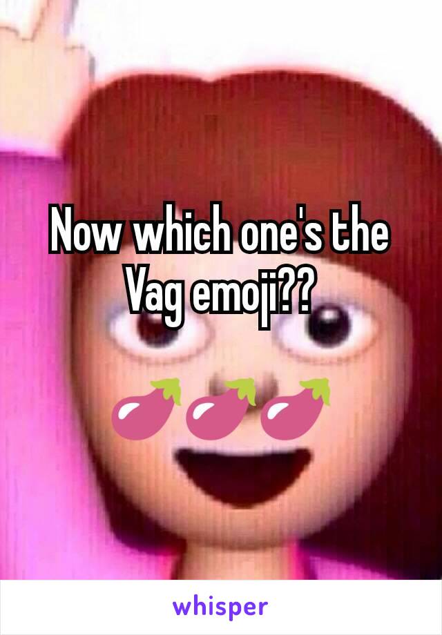 Now which one's the Vag emoji??

🍆🍆🍆