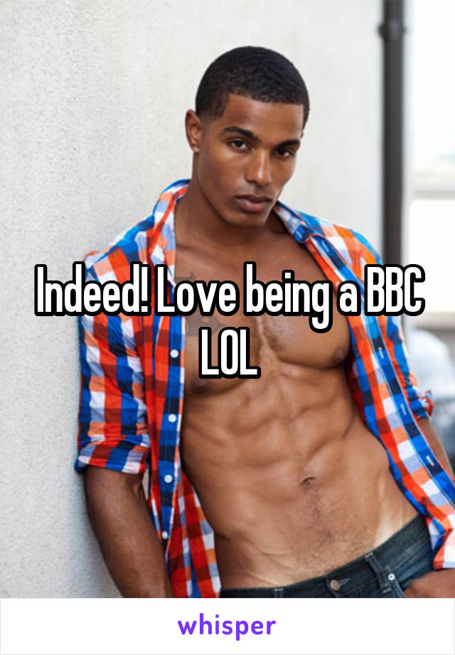 Indeed! Love being a BBC LOL