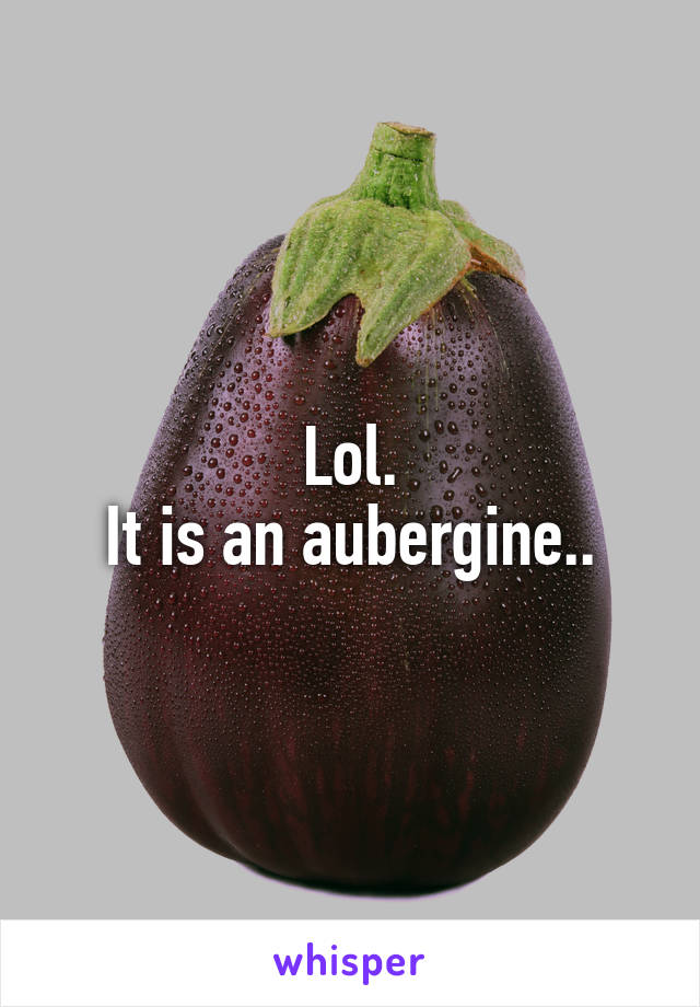 Lol.
It is an aubergine..