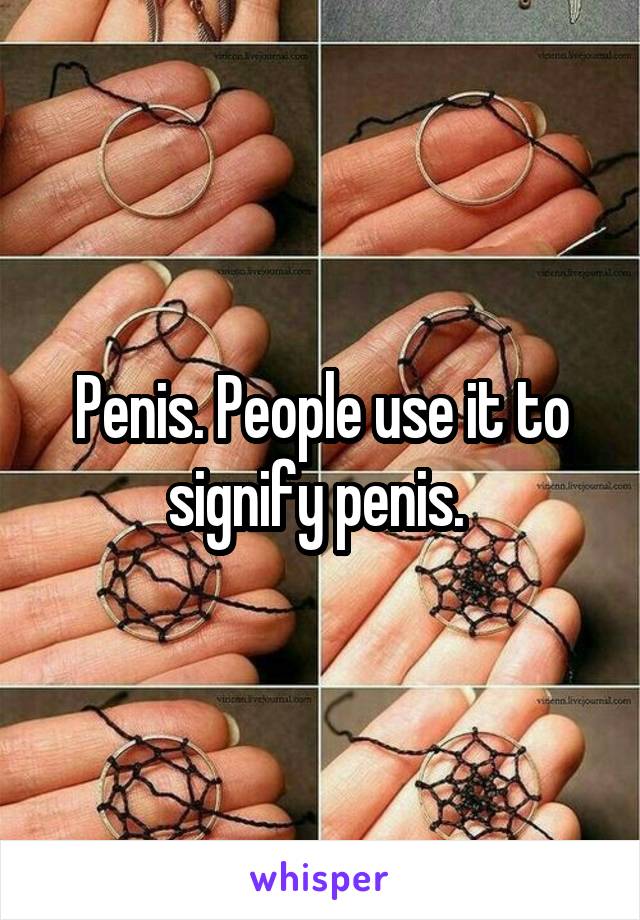 Penis. People use it to signify penis. 