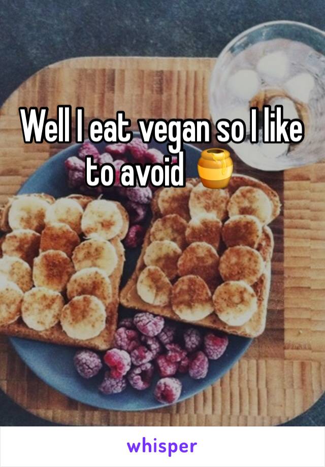 Well I eat vegan so I like to avoid 🍯