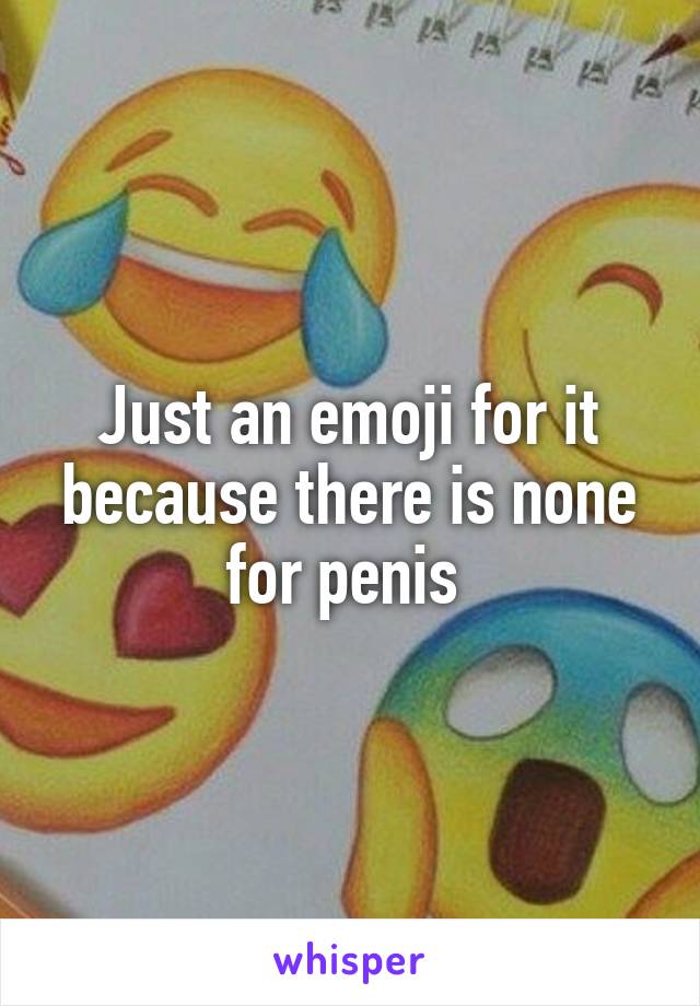 Just an emoji for it because there is none for penis 