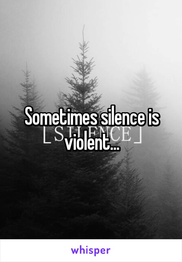 Sometimes silence is violent...