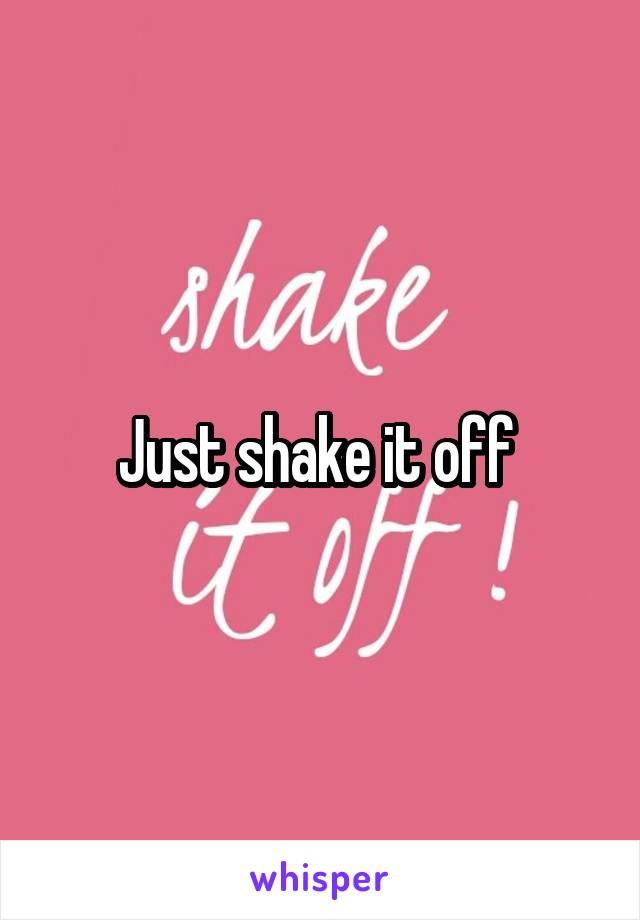 Just shake it off 