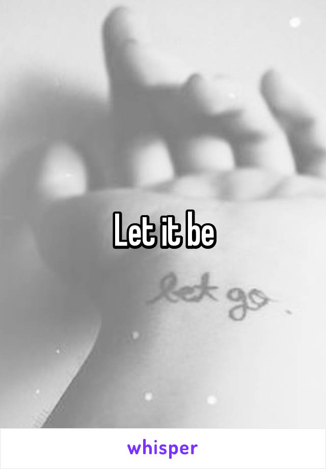 Let it be